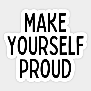 Make Yourself Proud - Life Quotes Sticker